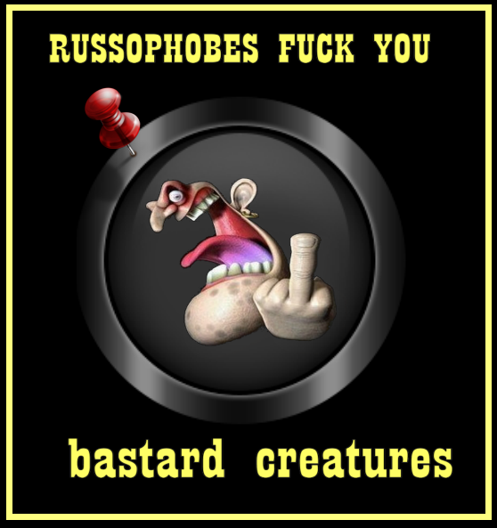  RUSSOPHOBES FUCK YOU